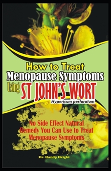 Paperback How to Treat Menopause Symptoms using St John's Wort: No side Effect Natural Remedy you can use to Treat Menopause Symptoms Book