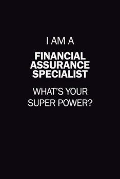 I Am A Financial Assurance Specialist, What's Your Super Power?: 6X9 120 pages Career  Notebook Unlined  Writing Journal