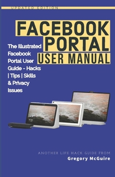 Paperback Facebook Portal User Manual: The Illustrated Facebook Portal User Guide - Hacks, Tips, Skills & Privacy Issues Book