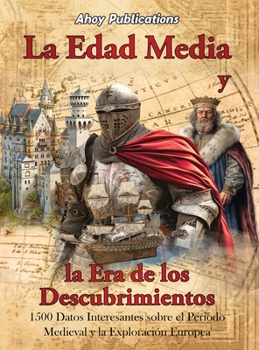 La Edad Media y la era de los descubrimientos: 1500 datos interesantes sobre el periodo medieval y la exploración europea (Spanish Edition)