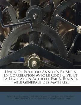 Paperback Uvres De Pothier: Annot?s Et Mises En Corr?lation Avec Le Code Civil Et La L?gislation Actuelle Par B. Bugnet. Table G?n?rale Des Mati?r [French] Book