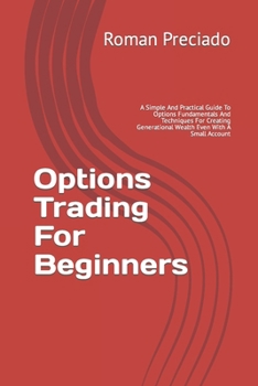 Paperback Options Trading For Beginners: A Simple And Practical Guide To Options Fundamentals And Techniques For Creating Generational Wealth Even With A Small Book