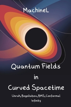 Paperback Quantum Fields in Curved Spacetime & Asymptotics: Unruh Effect, Bogoliubov Transformations, BMS Group, Conformal Infinity, Singularity Theorems, Cosmi Book