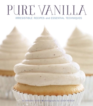 Hardcover Pure Vanilla: Irresistible Recipes and Essential Techniques Book