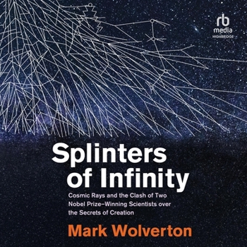Audio CD Splinters of Infinity: Cosmic Rays and the Clash of Two Nobel-Winning Scientists Over the Origins of the Universe Book