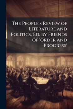 The People's Review of Literature and Politics, Ed. by Friends of 'order and Progress'.