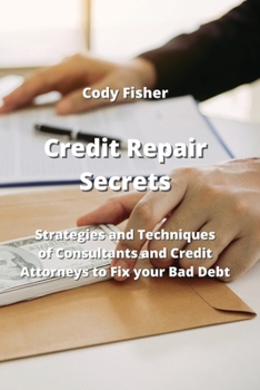 Paperback Credit Repair Secrets: Strategies and Techniques of Consultants and Credit Attorneys to Fix your Bad Debt Book