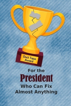 Paperback For the President Who Can Fix Almost Anything - Duct Tape Award: Employee Appreciation Journal and Gift Idea Book