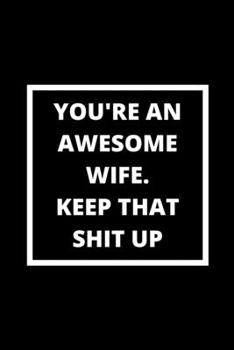 Paperback You're an Awesome Wife. Keep That Shit Up: Blank Lined Notebook Book