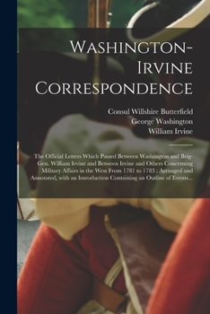 Paperback Washington-Irvine Correspondence: the Official Letters Which Passed Between Washington and Brig-Gen. William Irvine and Between Irvine and Others Conc Book