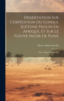 Hardcover Dissertation Sur L'expédition Du Consul Suétone Paulin En Afrique, Et Sur Le Fleuve Niger De Pline: Ou Le Nigir De Ptolomée [French] Book