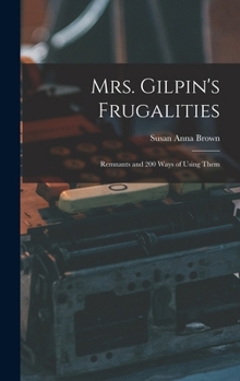 Hardcover Mrs. Gilpin's Frugalities: Remnants and 200 Ways of Using Them Book
