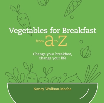 Paperback Vegetables for Breakfast from A to Z: Change Your Breakfast, Change Your Life Book