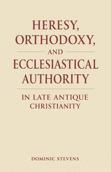 Paperback Heresy, Orthodoxy, and Ecclesiastical Authority in Late Antique Christianity Book