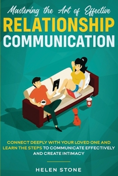 Paperback Mastering the Art of Effective Relationship Communication: Connect Deeply with Your Loved One and Learn the Steps to Communicate Effectively and Creat Book