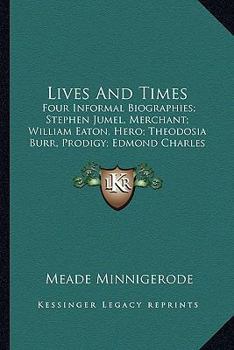 Paperback Lives And Times: Four Informal Biographies; Stephen Jumel, Merchant; William Eaton, Hero; Theodosia Burr, Prodigy; Edmond Charles Genet Book