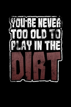 Paperback You're Never Too Old To Play In The Dirt: College Ruled Lined Writing Notebook Journal, 6x9, 120 Pages Book