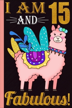 I Am 15 And Fabulous!: 15 Year Old Llama Birthday Gift Notebook, Happy Birthday Gift Composition Book, Funny Llama Birthday Gift Notebook