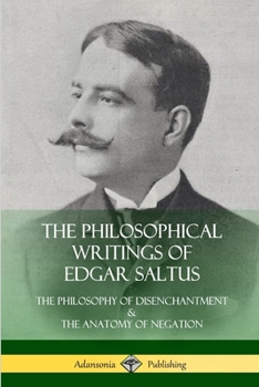 Paperback The Philosophical Writings of Edgar Saltus: The Philosophy of Disenchantment & The Anatomy of Negation Book