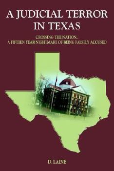 A Judicial Terror in Texas: Crossing the Nation..a Fifteen Year Nightmare of Being Falsely Accused