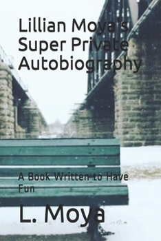 Paperback Lillian Moya's Super Private Autobiography: A Book Written to Have Fun Book