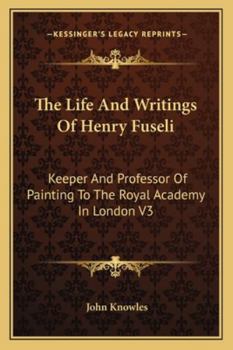 Paperback The Life And Writings Of Henry Fuseli: Keeper And Professor Of Painting To The Royal Academy In London V3 Book