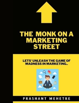 Paperback The Monk on a Marketing Street: Let's Unleash the Game of Madness in Marketing Book