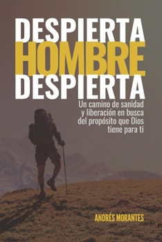 Despierta Hombre Despierta: Un camino de sanidad y liberación en busca del propósito que Dios tiene para ti (Spanish Edition)