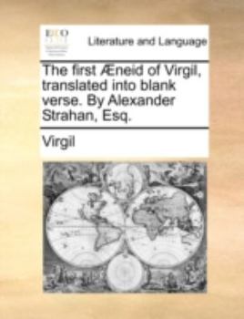 The first Æneid of Virgil, translated into blank verse. By Alexander Strahan, Esq.