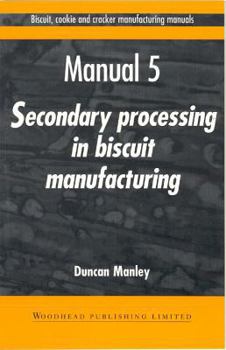 Paperback Biscuit, Cookie and Cracker Manufacturing Manuals: Manual 5: Secondary Processing in Biscuit Manufacturing Book