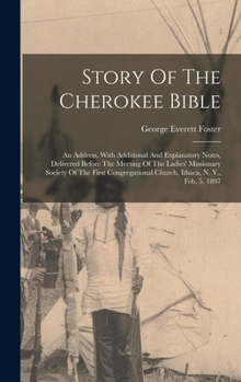 Hardcover Story Of The Cherokee Bible: An Address, With Additional And Explanatory Notes, Delivered Before The Meeting Of The Ladies' Missionary Society Of T Book