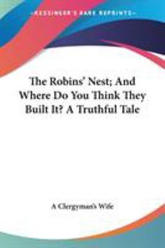 Paperback The Robins' Nest; And Where Do You Think They Built It? A Truthful Tale Book