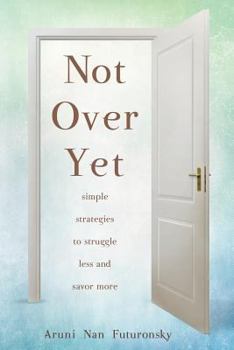 Paperback Not Over Yet: Simple Strategies to Struggle Less and Savor More Book