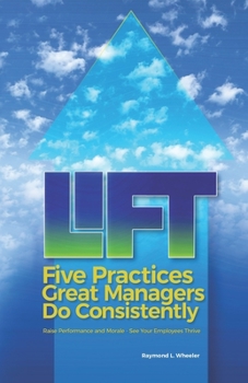 Paperback Lift: Five Practices Great Managers Do Consistently: Raise Performance and Morale - See Your Employees Thrive Book