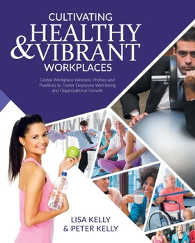 Paperback Cultivating Healthy & Vibrant Workplaces: Global Workplace Wellness Profiles and Practices to Foster Employee Well-being and Organizational Growth Book
