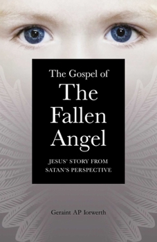 The Gospel of the Fallen Angel: Jesus' Story from Satan's Perspective