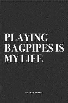 Paperback Playing Bagpipes Is My Life: A 6x9 Inch Diary Notebook Journal With A Bold Text Font Slogan On A Matte Cover and 120 Blank Lined Pages Makes A Grea Book