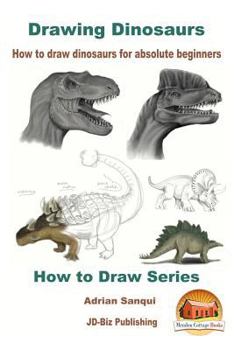 Paperback Drawing Dinosaurs - How to draw dinosaurs for absolute beginners Book