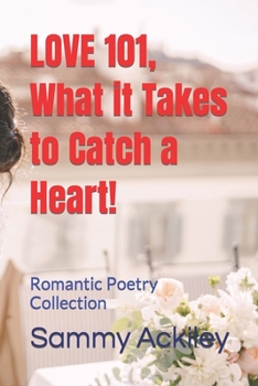 Paperback LOVE 101, What it Takes to Catch a Heart!: Romantic Poetry Collection Book
