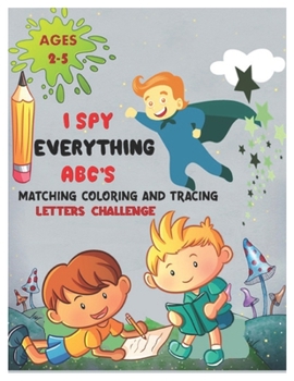Paperback I SPY EVERYTHING ABC'S MATCHING COLORING and TRACING LETTERS CHALLENGE: ABC for preschool and toddlers Letter Recognition for Kindergarteners child ac Book