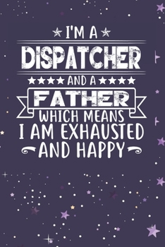 Paperback I'm A Dispatcher And A Father Which Means I am Exhausted and Happy: Father's Day Gift for Dispatcher Dad Book