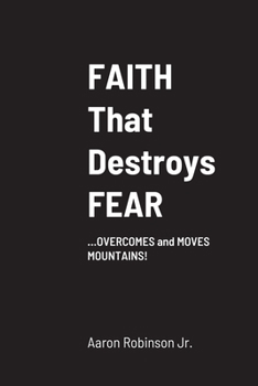 Paperback FAITH That Destroys FEAR: ...OVERCOMES and MOVES MOUNTAINS! Book