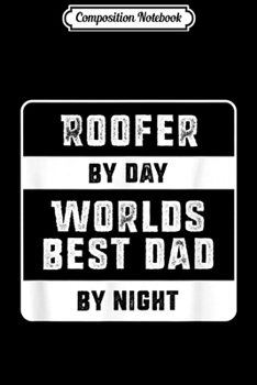 Paperback Composition Notebook: Mens Fathers Day Gift Roofer by Day Worlds Best Dad By Night Journal/Notebook Blank Lined Ruled 6x9 100 Pages Book