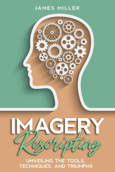 Paperback Imagery Rescripting: Unveiling the Tools, Techniques, and Triumphs Book