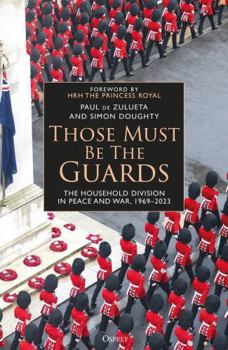 Hardcover Those Must Be the Guards: The Household Division in Peace and War, 1969-2023 Book