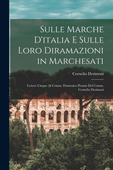 Paperback Sulle Marche D'italia E Sulle Loro Diramazioni in Marchesati: Lettere Cinque Al Comm. Domenico Promis Del Comm. Cornelio Desimoni [Italian] Book