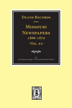 Death Records from Missouri Newspapers, 1866-1870. (Vol. #2)