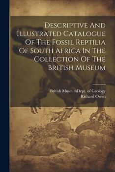 Paperback Descriptive And Illustrated Catalogue Of The Fossil Reptilia Of South Africa In The Collection Of The British Museum Book