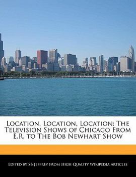 Location, Location, Location : The Television Shows of Chicago from E. R. to the Bob Newhart Show