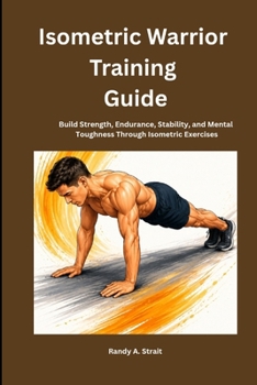 Paperback Isometric Warrior Training Guide: Build Strength, Endurance, Stability, and Mental Toughness Through Isometric Exercises Book